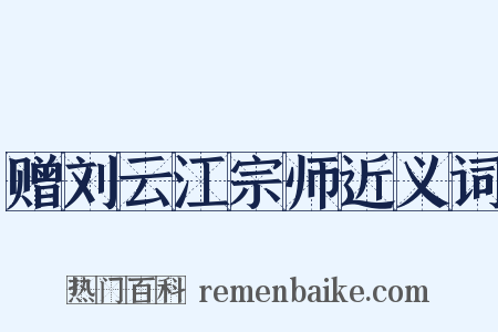 赠刘云江宗师近义词是什么意思的图片